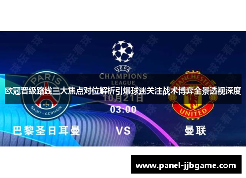 欧冠晋级路线三大焦点对位解析引爆球迷关注战术博弈全景透视深度 欧冠晋级路线三大焦点对位解析引爆球迷关注战术博弈全景透视深度