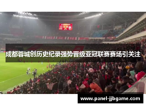 成都蓉城创历史纪录强势晋级亚冠联赛赛场引关注 成都蓉城创历史纪录强势晋级亚冠联赛赛场引关注