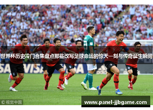 世界杯历史冷门合集盘点那些改写足球命运的惊天一刻与传奇诞生瞬间