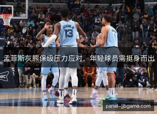 孟菲斯灰熊保级压力应对，年轻球员需挺身而出